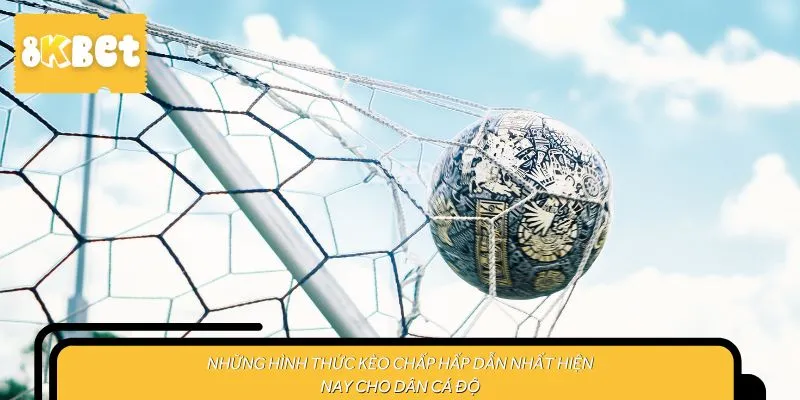 Những hình thức kèo chấp hấp dẫn nhất hiện nay cho dân cá độ