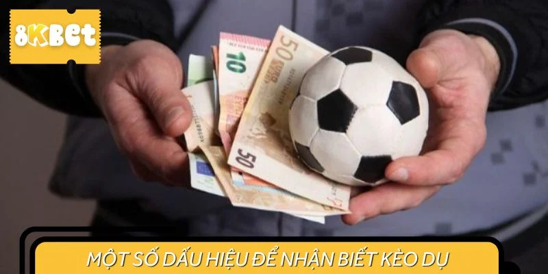 Một số dấu hiệu để nhận biết kèo dụ