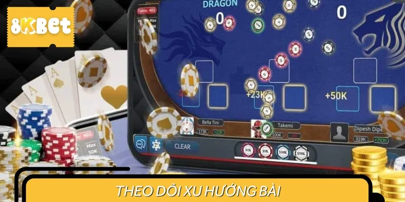 Luôn chú ý theo dõi xu hướng bài trên bàn chơi